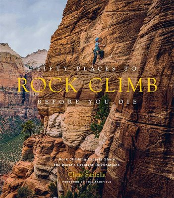 Fifty Places to Rock Climb Before You Die: Rock Climbing Experts Share the World's Greatest Destinations F001517 фото