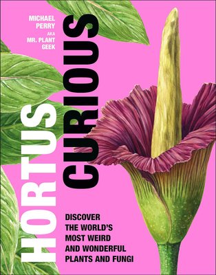 Hortus Curious. Discover the World's Most Weird and Wonderful Plants and Fungi F009341 фото