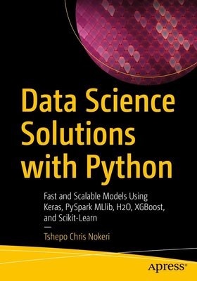Data Science Solutions with Python: Fast and Scalable Models Using Keras, PySpark MLlib, H2O, XGBoost, and Scikit-Learn F003197 фото