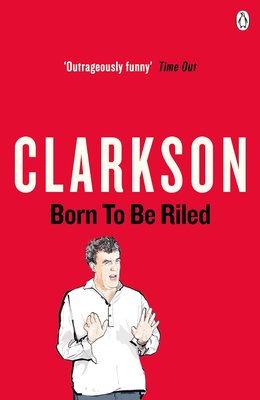 Born to Be Riled. The Collected Writings of Jeremy Clarkson F011331 фото
