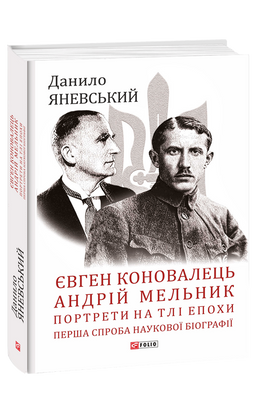 Євген Коновалець. Андрій Мельник. Портрети на тлі епохи. Перша спроба наукової біографії F007616 фото