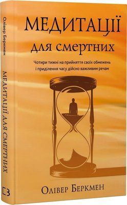 Медитації для смертних. Чотири тижні на прийняття своїх обмежень і приділення часу дійсно важливим речам Олівер Беркмен  F015617 фото