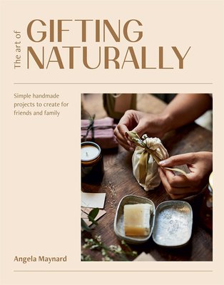 The Art of Gifting Naturally. Simple, Handmade Projects to Create for Friends and Family F009877 фото