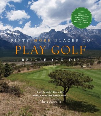Fifty More Places to Play Golf Before You Die: Golf Experts Share the World's Greatest Destinations F001510 фото