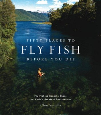 Fifty More Places to Fly Fish Before You Die: Fly-fishing Experts Share More of the World's Greatest Destinations F001514 фото