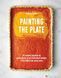 Painting the Plate: 52 Recipes Inspired by Great Works of Art from Mark Rothko, Frida Kahlo, and Many More F014219 фото 1