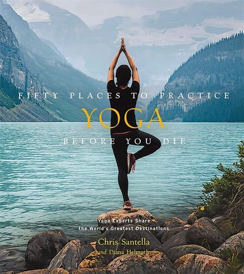 Fifty Places to Practice Yoga Before You Die : Yoga Experts Share the World's Greatest Destinations F001516 фото