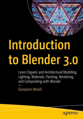Introduction to Blender 3.0: Learn Organic and Architectural Modeling, Lighting, Materials, Painting, Rendering, and Compositing with Blender F003281 фото